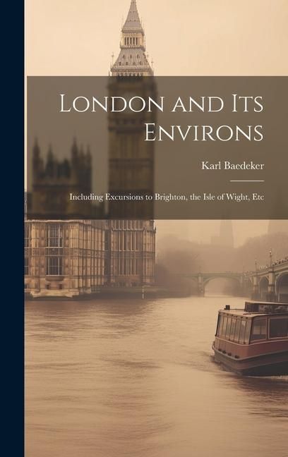 Produktbild: London and Its Environs: Including Excursions to Brighton, the Isle of Wight, Etc