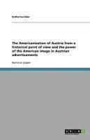 Produktbild: The Americanization of Austria from a historical point of view and the power of the American image in Austrian advertisements