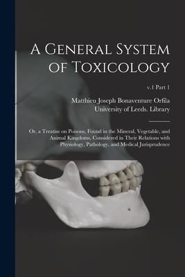 Produktbild: A General System of Toxicology: or, a Treatise on Poisons, Found in the Mineral, Vegetable, and Animal Kingdoms, Considered in Their Relations With Ph
