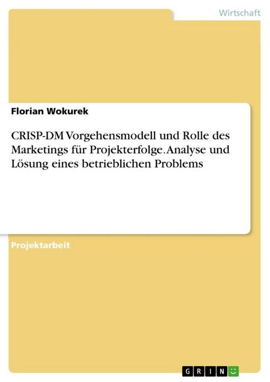 Produktbild: CRISP-DM Vorgehensmodell und Rolle des Marketings f&uuml;r Projekterfolge. Analyse und L&ouml;sung eines betrieblichen Problems