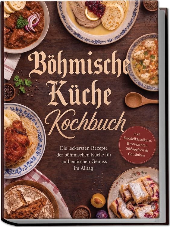 Produktbild: B&ouml;hmische K&uuml;che Kochbuch: Die leckersten Rezepte der b&ouml;hmischen K&uuml;che f&uuml;r authentischen Genuss im Alltag &ndash; inkl. Kn&ouml;delklassikern, Brotrezepten, S&uuml;&szlig;speisen & Getr&auml;nken