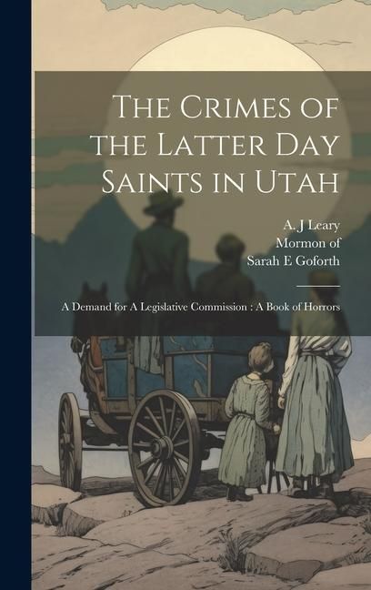 Produktbild: The Crimes of the Latter Day Saints in Utah: A Demand for A Legislative Commission: A Book of Horrors