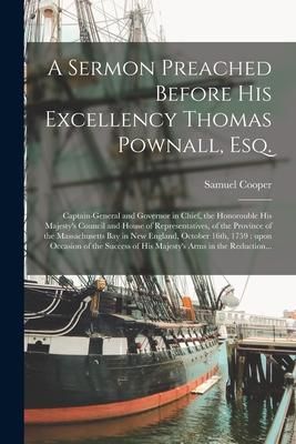 Produktbild: A Sermon Preached Before His Excellency Thomas Pownall, Esq. [microform]: Captain-General and Governor in Chief, the Honorouble His Majesty's Council