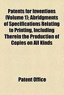 Produktbild: Patents for Inventions (Volume 1); Abridgments of Specifications Relating to Printing, Including Therein the Production of Copies on All Kinds
