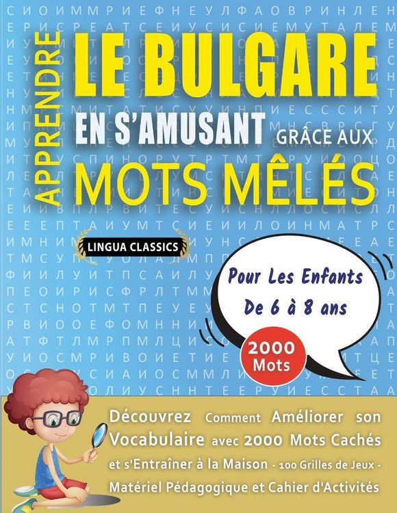 Produktbild: APPRENDRE LE BULGARE EN S'AMUSANT GR&Acirc;CE AUX MOTS M&Ecirc;L&Eacute;S - POUR LES ENFANTS DE 6 &Agrave; 8 ANS - D&eacute;couvrez Comment Am&eacute;liorer Son Vocabulaire Avec 2000 Mots Cach&eacute;s Et S'entra&icirc;ner &Agrave; La Maison - 100 Grilles De Jeux - Mat&eacute;riel P&eacute;dagogique Et Cahier D'activit&eacute;s