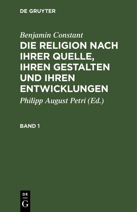 Produktbild: Benjamin Constant: Die Religion nach ihrer Quelle, ihren Gestalten und ihren Entwicklungen. Band 1