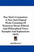 Produktbild: Free Man's Companion: A New and Original Work, Consisting of Numerous Moral, Political and Philosophical Views, Examples and Explanations (1