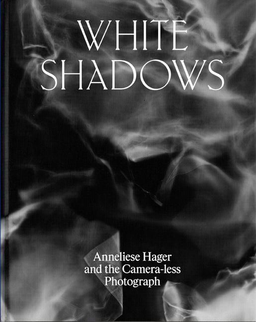 Produktbild: White Shadows: Anneliese Hager and the Camera-Less Photograph
