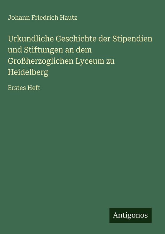 Produktbild: Urkundliche Geschichte der Stipendien und Stiftungen an dem Gro&szlig;herzoglichen Lyceum zu Heidelberg
