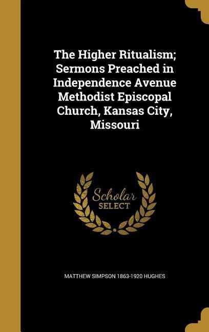 Produktbild: The Higher Ritualism; Sermons Preached in Independence Avenue Methodist Episcopal Church, Kansas City, Missouri