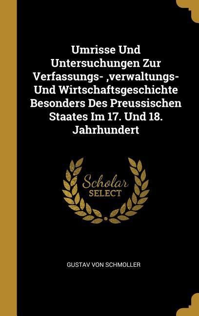 Produktbild: Umrisse Und Untersuchungen Zur Verfassungs-, Verwaltungs- Und Wirtschaftsgeschichte Besonders Des Preussischen Staates Im 17. Und 18. Jahrhundert