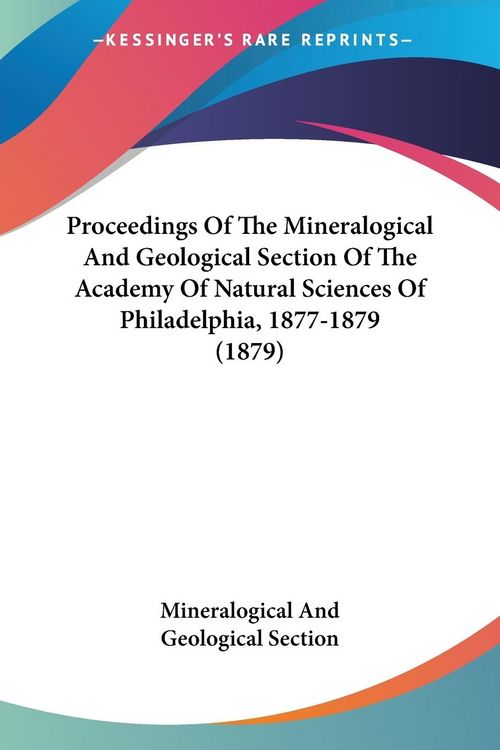 Produktbild: Proceedings Of The Mineralogical And Geological Section Of The Academy Of Natural Sciences Of Philadelphia, 1877-1879 (1879)