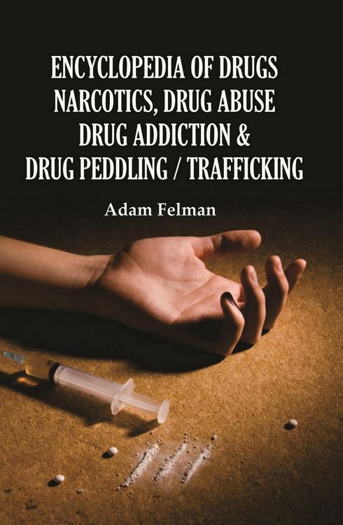 Produktbild: Encyclopedia of Drugs, Narcotics, Drug Abuse, Drug Addiction and Drug Peddling/Trafficking
