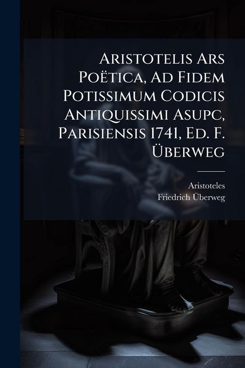 Produktbild: Aristotelis Ars Po&euml;tica, Ad Fidem Potissimum Codicis Antiquissimi Asupc, Parisiensis 1741, Ed. F. &Atilde;berweg