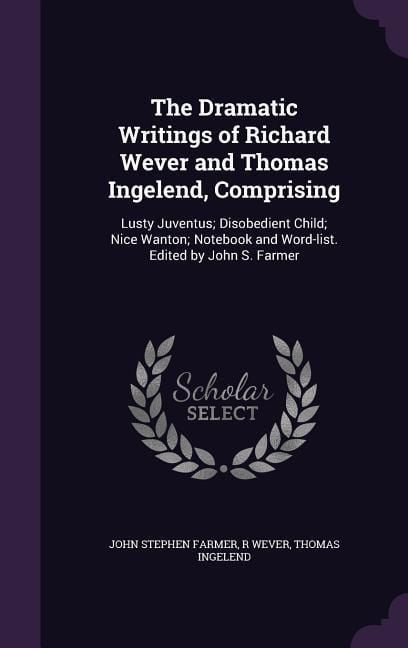Produktbild: The Dramatic Writings of Richard Wever and Thomas Ingelend, Comprising: Lusty Juventus; Disobedient Child; Nice Wanton; Notebook and Word-list. Edited