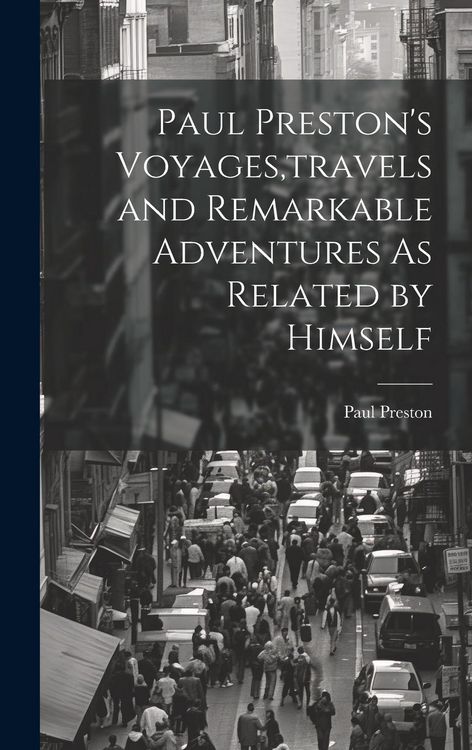 Produktbild: Paul Preston's Voyages, travels and Remarkable Adventures As Related by Himself