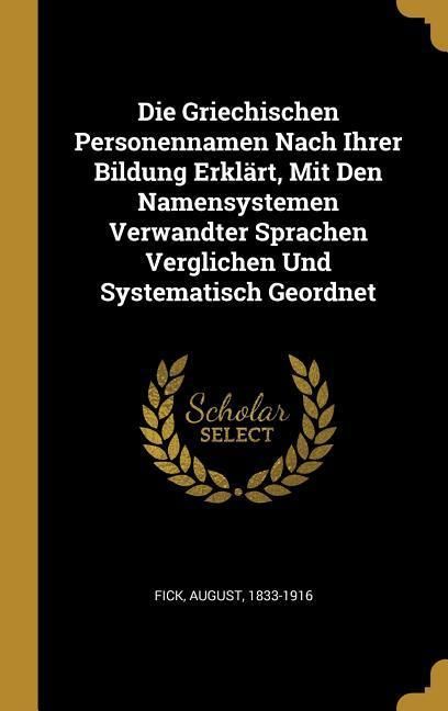 Produktbild: Die Griechischen Personennamen Nach Ihrer Bildung Erkl&auml;rt, Mit Den Namensystemen Verwandter Sprachen Verglichen Und Systematisch Geordnet