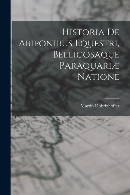 Produktbild: Historia De Abiponibus Equestri, Bellicosaque Paraquari&aelig; Natione