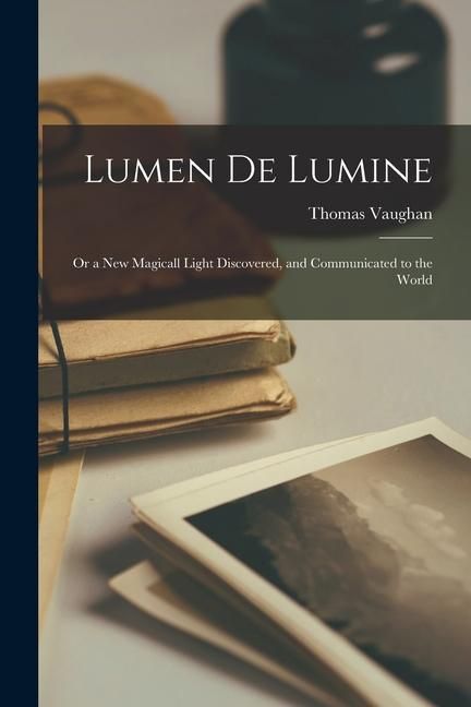 Produktbild: Lumen De Lumine: or a New Magicall Light Discovered, and Communicated to the World