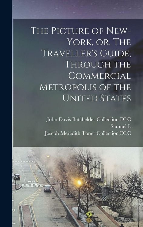 Produktbild: The Picture of New-York, or, The Traveller's Guide, Through the Commercial Metropolis of the United States