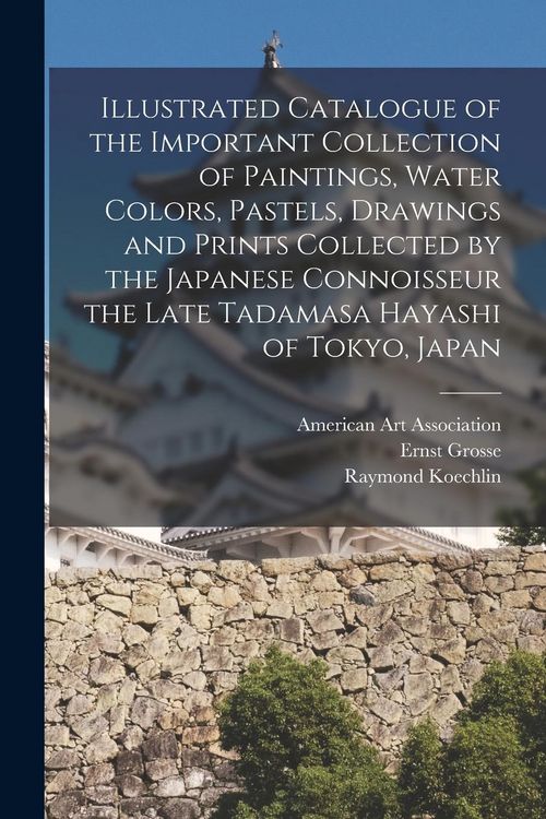 Produktbild: Illustrated Catalogue of the Important Collection of Paintings, Water Colors, Pastels, Drawings and Prints Collected by the Japanese Connoisseur the L
