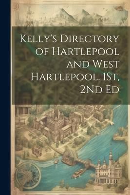 Produktbild: Kelly's Directory of Hartlepool and West Hartlepool. 1St, 2Nd Ed