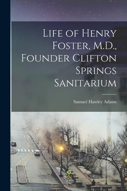 Produktbild: Life of Henry Foster, M.D., Founder Clifton Springs Sanitarium