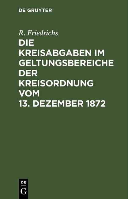 Produktbild: Die Kreisabgaben im Geltungsbereiche der Kreisordnung vom 13. Dezember 1872