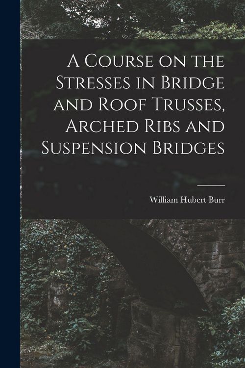 Produktbild: A Course on the Stresses in Bridge and Roof Trusses, Arched Ribs and Suspension Bridges