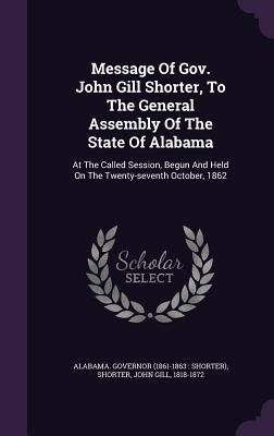 Produktbild: Message Of Gov. John Gill Shorter, To The General Assembly Of The State Of Alabama: At The Called Session, Begun And Held On The Twenty-seventh Octobe