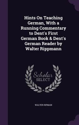 Produktbild: Hints On Teaching German, With a Running Commentary to Dent's First German Book & Dent's German Reader by Walter Rippmann