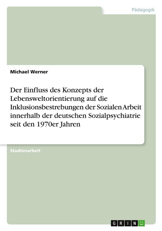 Produktbild: Der Einfluss des Konzepts der Lebensweltorientierung auf die Inklusionsbestrebungen der Sozialen Arbeit innerhalb der deutschen Sozialpsychiatrie seit