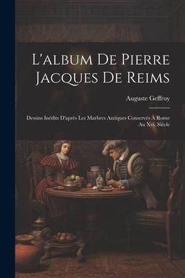 Produktbild: L'album De Pierre Jacques De Reims: Dessins In&eacute;dits D'apr&egrave;s Les Marbres Antiques Conserv&eacute;s &Agrave; Rome Au Xvi. Si&egrave;cle