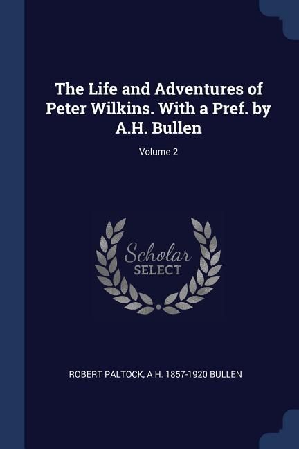 Produktbild: The Life and Adventures of Peter Wilkins. With a Pref. by A.H. Bullen; Volume 2