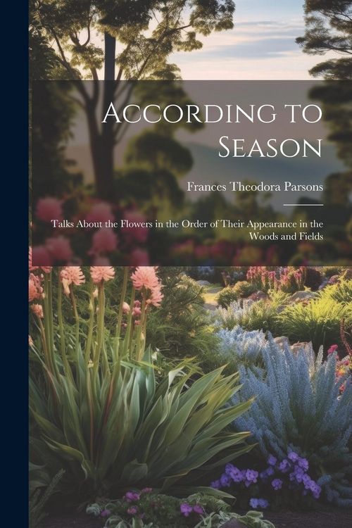 Produktbild: According to Season: Talks About the Flowers in the Order of Their Appearance in the Woods and Fields