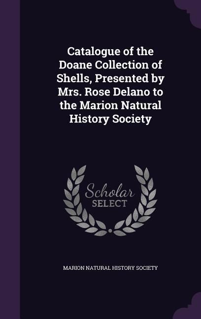 Produktbild: Catalogue of the Doane Collection of Shells, Presented by Mrs. Rose Delano to the Marion Natural History Society