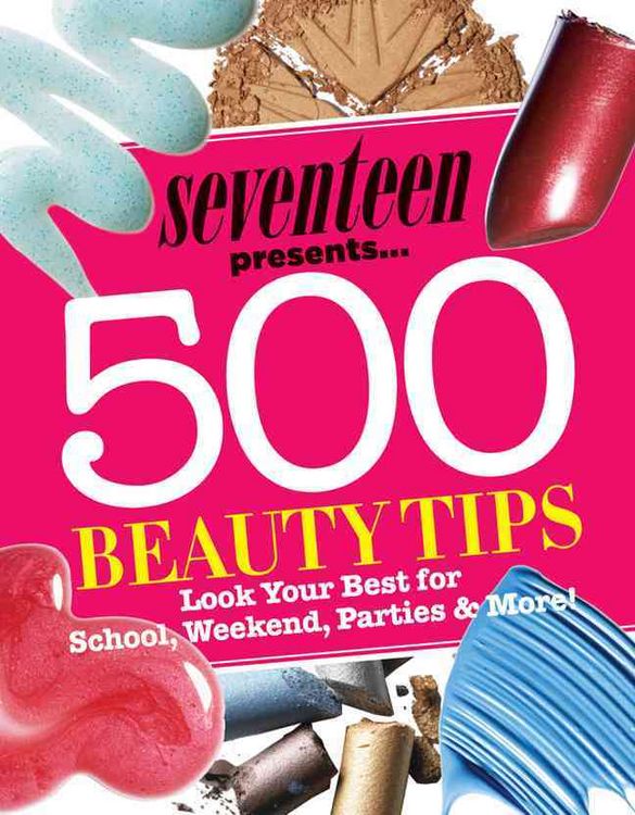 Produktbild: Seventeen Presents... 500 Beauty Tips: Look Your Best for School, Weekend, Parties & More!