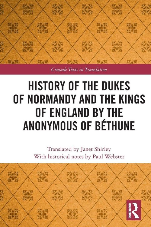 Produktbild: History of the Dukes of Normandy and the Kings of England by the Anonymous of B&eacute;thune