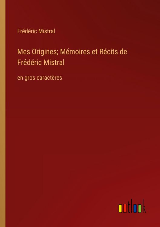 Produktbild: Mes Origines; M&eacute;moires et R&eacute;cits de Fr&eacute;d&eacute;ric Mistral