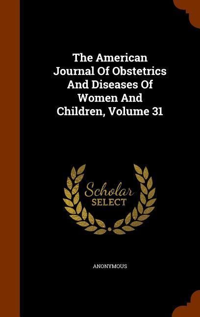 Produktbild: The American Journal Of Obstetrics And Diseases Of Women And Children, Volume 31
