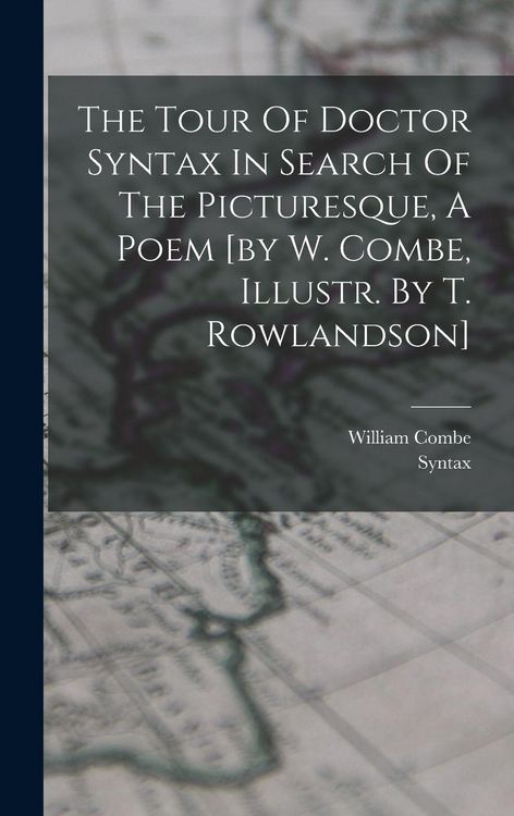 Produktbild: The Tour Of Doctor Syntax In Search Of The Picturesque, A Poem [by W. Combe, Illustr. By T. Rowlandson]