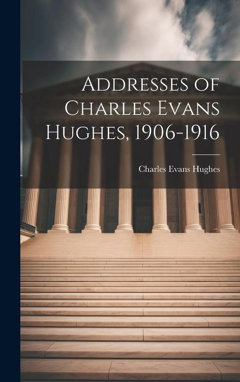 Produktbild: Addresses of Charles Evans Hughes, 1906-1916