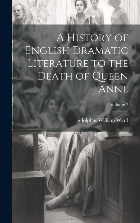 Produktbild: A History of English Dramatic Literature to the Death of Queen Anne; Volume 2