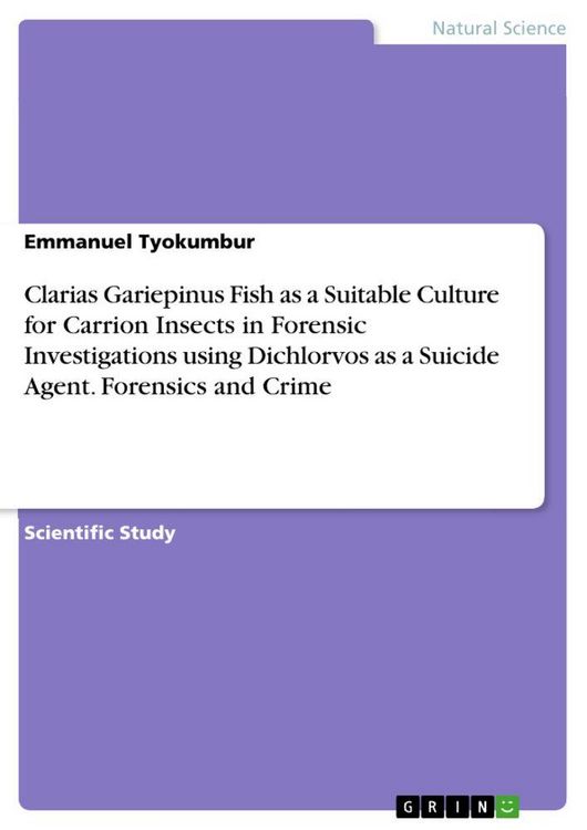 Produktbild: Clarias Gariepinus Fish as a Suitable Culture for Carrion Insects in Forensic Investigations using Dichlorvos as a Suicide Agent. Forensics and Crime