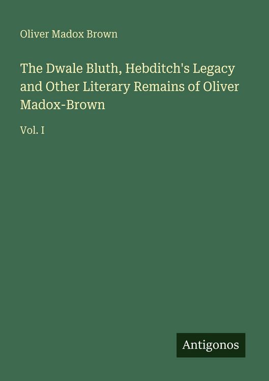 Produktbild: The Dwale Bluth, Hebditch's Legacy and Other Literary Remains of Oliver Madox-Brown