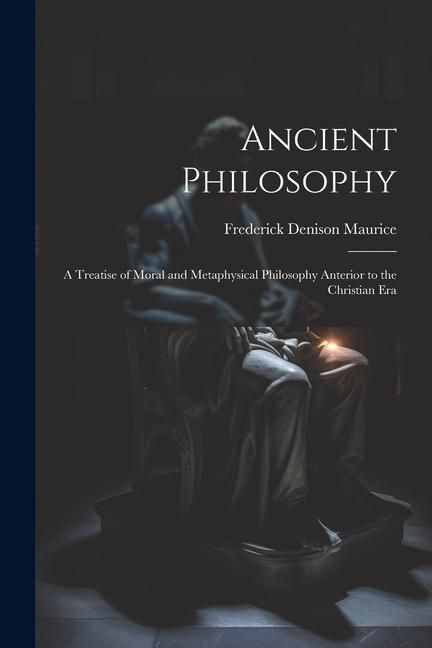 Produktbild: Ancient Philosophy: A Treatise of Moral and Metaphysical Philosophy Anterior to the Christian Era
