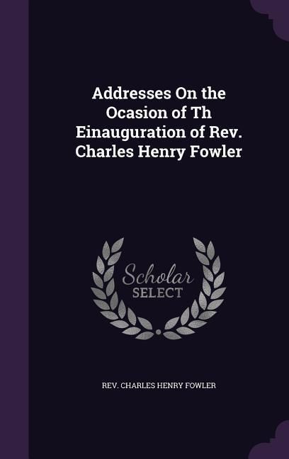 Produktbild: Addresses On the Ocasion of Th Einauguration of Rev. Charles Henry Fowler