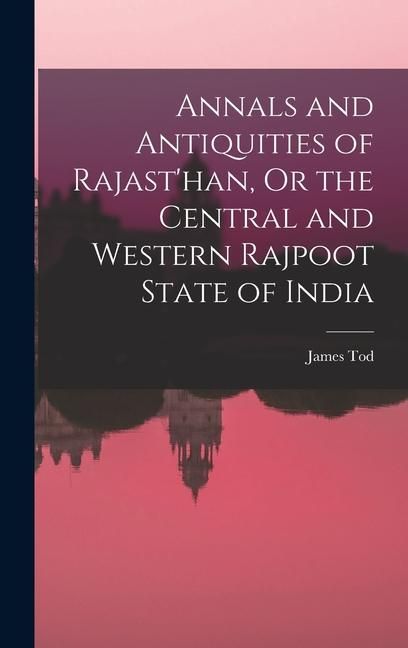 Produktbild: Annals and Antiquities of Rajast'han, Or the Central and Western Rajpoot State of India