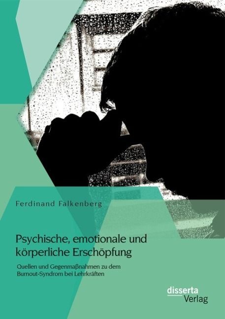 Produktbild: Psychische, emotionale und k&ouml;rperliche Ersch&ouml;pfung: Quellen und Gegenma&szlig;nahmen zu dem Burnout-Syndrom bei Lehrkr&auml;ften