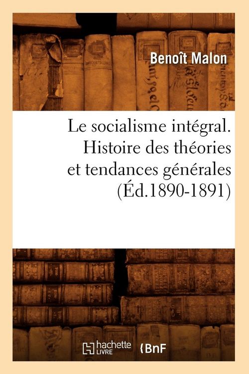 Produktbild: Le socialisme int&eacute;gral. Histoire des th&eacute;ories et tendances g&eacute;n&eacute;rales (&Eacute;d.1890-1891)
